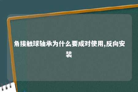 角接触球轴承为什么要成对使用,反向安装 
